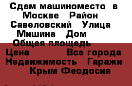 Сдам машиноместо  в Москве › Район ­ Савеловский › Улица ­ Мишина › Дом ­ 26 › Общая площадь ­ 13 › Цена ­ 8 000 - Все города Недвижимость » Гаражи   . Крым,Феодосия